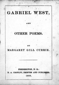 Titre original&nbsp;:  Gabriel West, and other poems by Currie, Margaret Gill, b. 1843. Publication date 1866. Publisher Fredericton, N.B. : H.A. Cropley.
From: https://archive.org/details/cihm_36943/page/n5. 