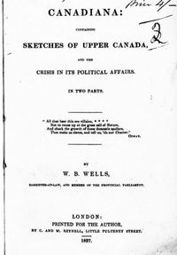 Original title:  Canadiana, containing sketches of Upper Canada and the crisis in its political affairs by W.B. Wells. London: Printed for the author by C. and W. Reynell, 1837. Source: https://archive.org/details/cihm_34142/page/n5/mode/2up. 