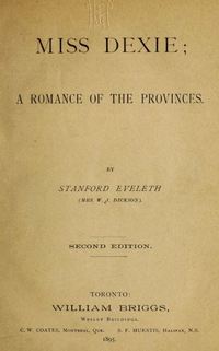 Original title:  Miss Dexie : a romance of the provinces by Stanford Eveleth (Mrs. W. J. Dickson). Toronto: William Briggs, 1895. Source: https://archive.org/details/missdexieromance00evel/page/n8/mode/2up.