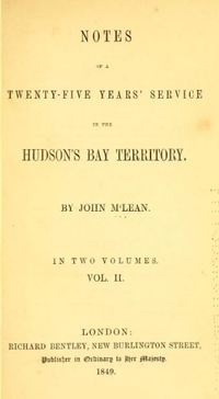 Titre original&nbsp;:  Notes of a twenty-five years' service in the Hudson's Bay territory by John McLean. London : Richard Bentley, 1849. Source: https://archive.org/details/notesoftwentyfiv02mcle/page/n3/mode/2up. 