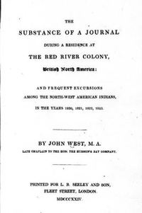 Original title:  The substance of a journal during a residence at the Red River Colony, British North America and frequent excursions among the North-west American Indians, in the years 1820, 1821, 1822, 1823 by John West. London: Printed for L.B. Seeley, 1824. Source: https://archive.org/details/cihm_41912/page/n7/mode/2up.