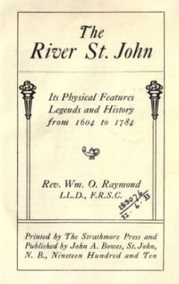 Original title:  Title page of "The River St. John, its physical features legends and history from 1604 to 1784" by W.O. Raymond. St. John, Strathmore Press, 1910. 
Source: https://archive.org/details/riverstjohnitsph00raymuoft 