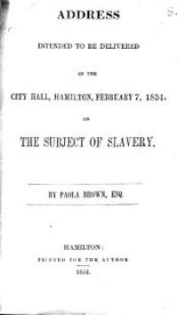 Original title:  Address intended to be delivered in the City Hall, Hamilton, February 7, 1851, on the subject of slavery (Hamilton, [Ont.], 1851). 
From: The Souls of Black Folk: Hamilton's Stewart Memorial Community