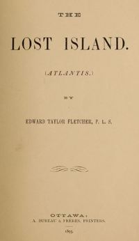 Original title:  Title page of "The lost island (Atlantis)" by Edward Taylor Fletcher. Ottawa : A. Bureau & Frères, 1895.

Source: https://archive.org/details/lostislandatlant00flet/page/n3/mode/2up  