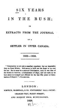 Titre original&nbsp;:  Title page of: Six years in the bush; or, Extracts from the journal of a settler in Upper Canada, 1832-1838. London: Simpkin, Marshall, 1838.

Source: https://archive.org/details/sixyearsinbusho00moodgoog/page/n6/mode/2up