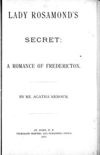 Original title:  Title page of "Lady Rosamund's secret, a romance of Fredericton" by Agatha Armour. Source: https://archive.org/details/cihm_06086/page/n5/mode/2up 